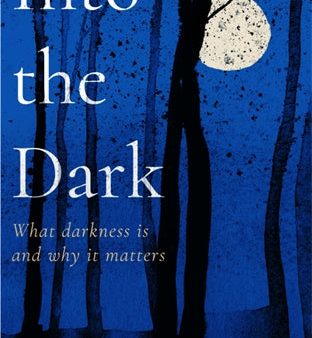 Into the Dark: What darkness is and why it matters For Sale