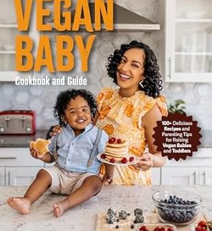 The Vegan Baby Cookbook and Guide: 100+ Delicious Recipes and Parenting Tips for Raising Vegan Babies and Toddlers Online Hot Sale