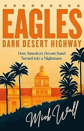 Eagles - Dark Desert Highway: How America’s Dream Band Turned into a Nightmare Online Hot Sale