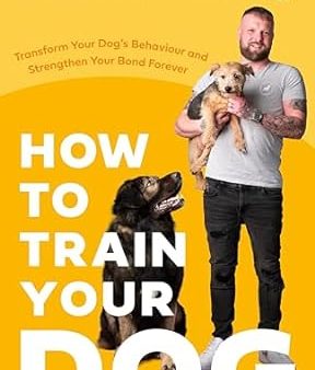 How to Train Your Dog: Transform Your Dog’s Behaviour and Strengthen Your Bond Forever (UK) Online Hot Sale