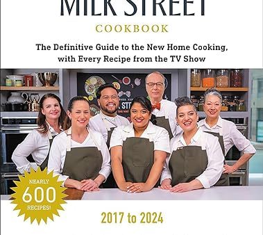 The Milk Street Cookbook: The Definitive Guide to the New Home Cooking, with Every Recipe from Every Episode of the TV Show, 2017-2024 Hot on Sale