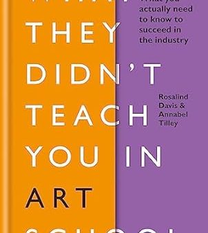 What They Didn t Teach You In Art School: What you need to know to survive as an artist Fashion