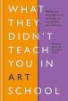 What They Didn t Teach You In Art School: What you need to know to survive as an artist Fashion