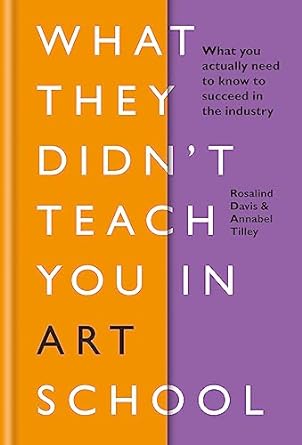 What They Didn t Teach You In Art School: What you need to know to survive as an artist Fashion