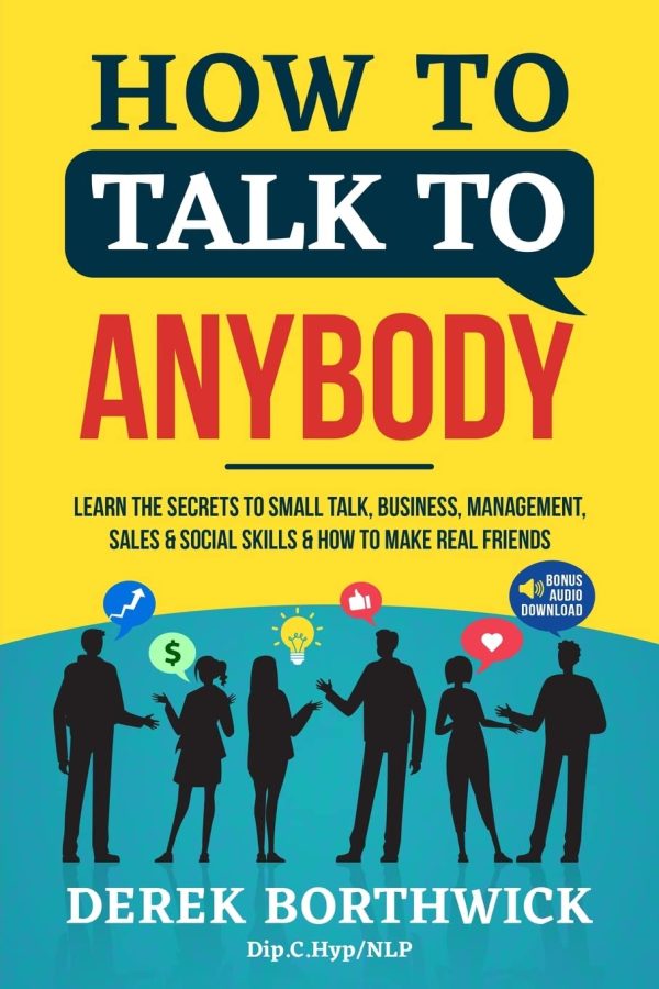 How to Talk to Anybody: Learn The Secrets To Small Talk, Business, Management, Sales & Social Skills & How To Make Real Friends For Cheap