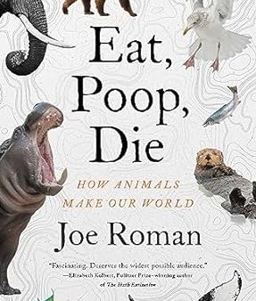 Eat, Poop, Die: How Animals Make Our World Online Hot Sale