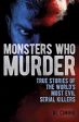 Monsters Who Murder: True Stories of the World s Most Evil Serial Killers Sale